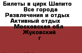 Билеты в цирк Шапито. - Все города Развлечения и отдых » Активный отдых   . Московская обл.,Жуковский г.